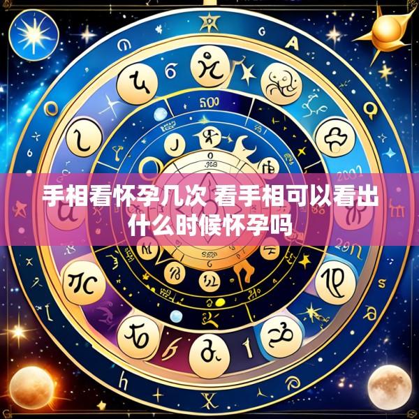 手相看怀孕几次 看手相可以看出什么时候怀孕吗