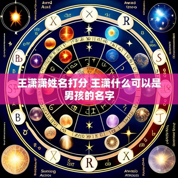 王潇潇姓名打分 王潇什么可以是男孩的名字