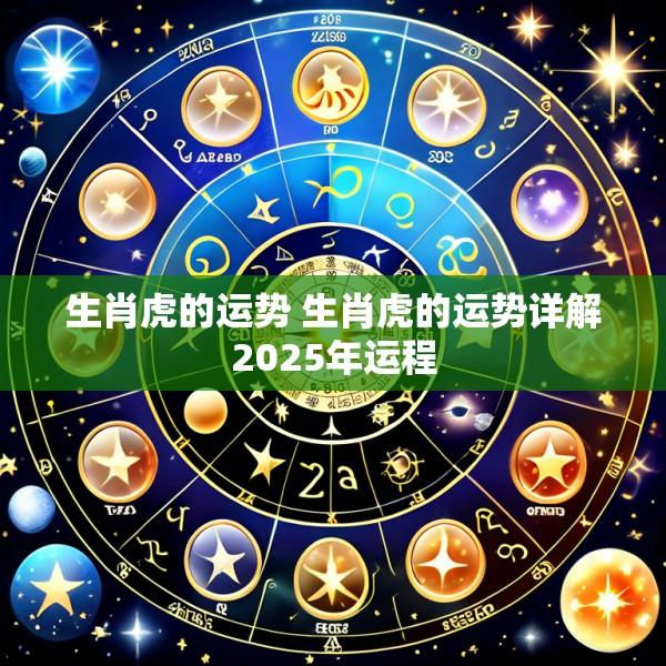 生肖虎的运势 生肖虎的运势详解2025年运程