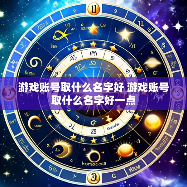 游戏账号取什么名字好 游戏账号取什么名字好一点