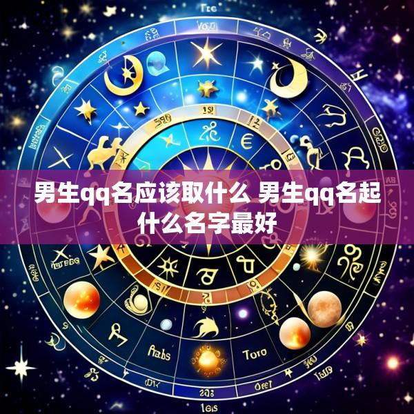 男生qq名应该取什么 男生qq名起什么名字最好