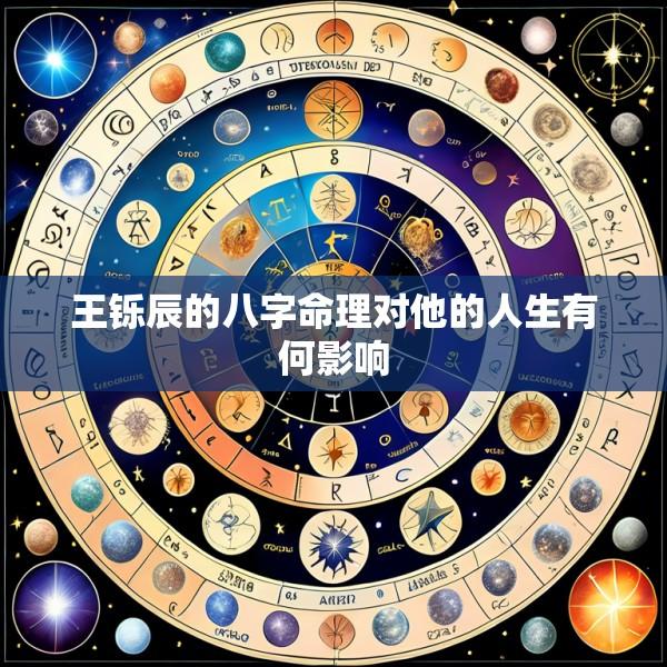 王铄辰的八字命理对他的人生有何影响