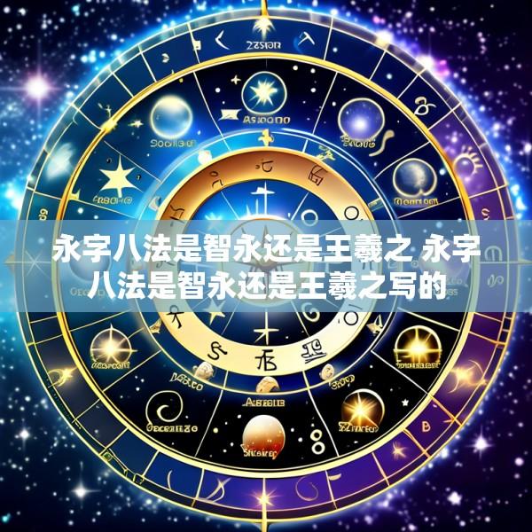 永字八法是智永还是王羲之 永字八法是智永还是王羲之写的