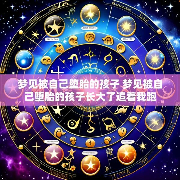 梦见被自己堕胎的孩子 梦见被自己堕胎的孩子长大了追着我跑