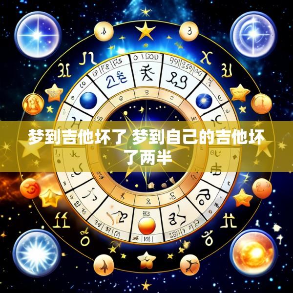 梦到吉他坏了 梦到自己的吉他坏了两半