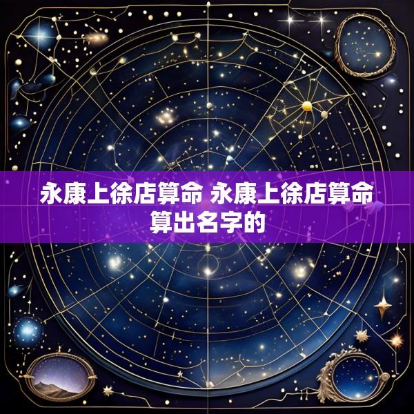永康上徐店算命 永康上徐店算命算出名字的