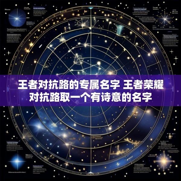 王者对抗路的专属名字 王者荣耀对抗路取一个有诗意的名字