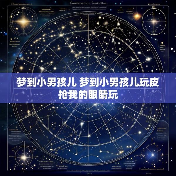 梦到小男孩儿 梦到小男孩儿玩皮抢我的眼睛玩