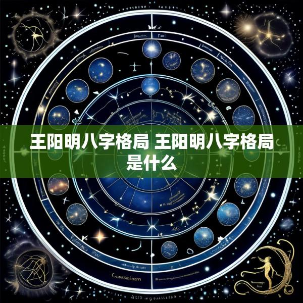 王阳明八字格局 王阳明八字格局是什么