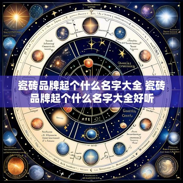 瓷砖品牌起个什么名字大全 瓷砖品牌起个什么名字大全好听