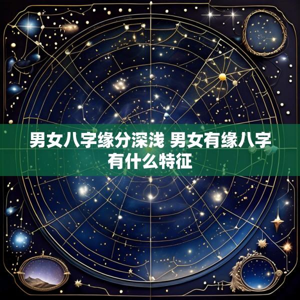 男女八字缘分深浅 男女有缘八字有什么特征