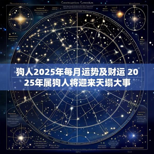 狗人2025年每月运势及财运 2025年属狗人将迎来天塌大事