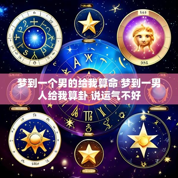 梦到一个男的给我算命 梦到一男人给我算卦 说运气不好