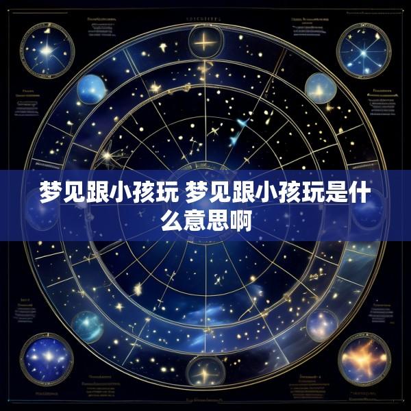 梦见跟小孩玩 梦见跟小孩玩是什么意思啊