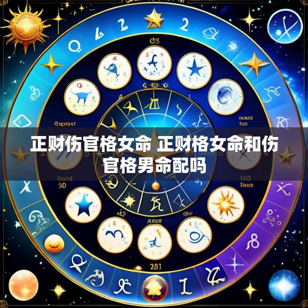 正财伤官格女命 正财格女命和伤官格男命配吗