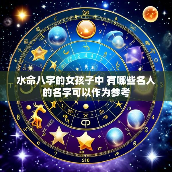 水命八字的女孩子中 有哪些名人的名字可以作为参考