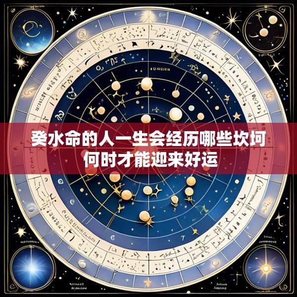 癸水命的人一生会经历哪些坎坷 何时才能迎来好运