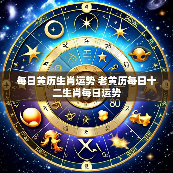 每日黄历生肖运势 老黄历每日十二生肖每日运势