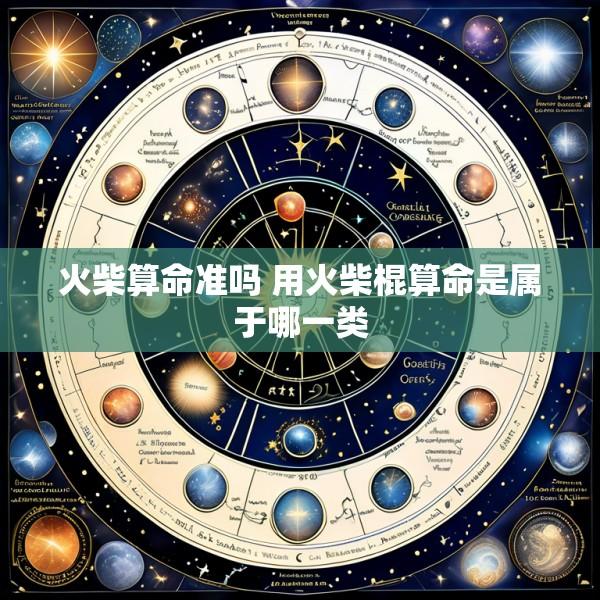 火柴算命准吗 用火柴棍算命是属于哪一类