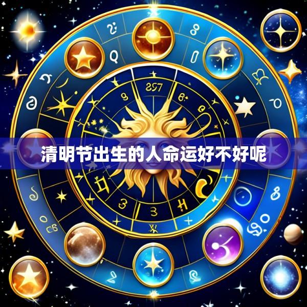 清明节出生的人命运好不好呢