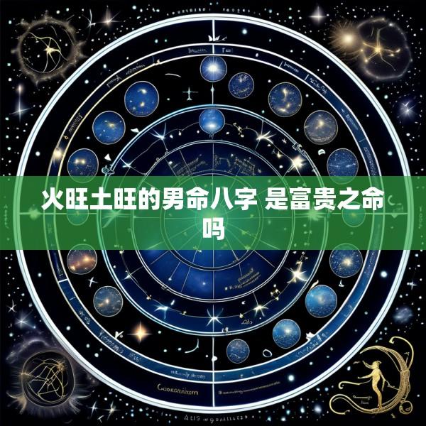 火旺土旺的男命八字 是富贵之命吗