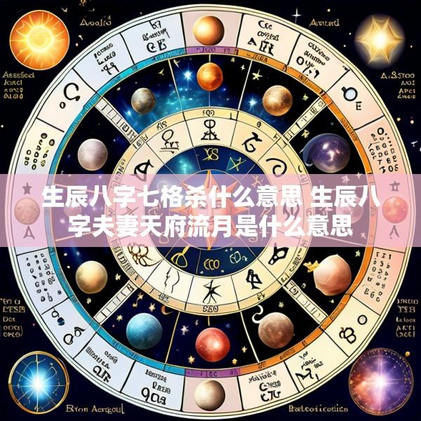 生辰八字七格杀什么意思 生辰八字夫妻天府流月是什么意思