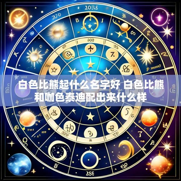 白色比熊起什么名字好 白色比熊和咖色泰迪配出来什么样