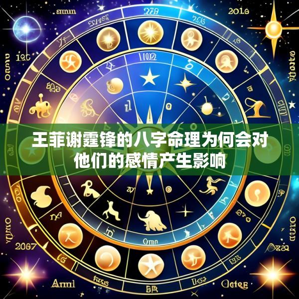 王菲谢霆锋的八字命理为何会对他们的感情产生影响