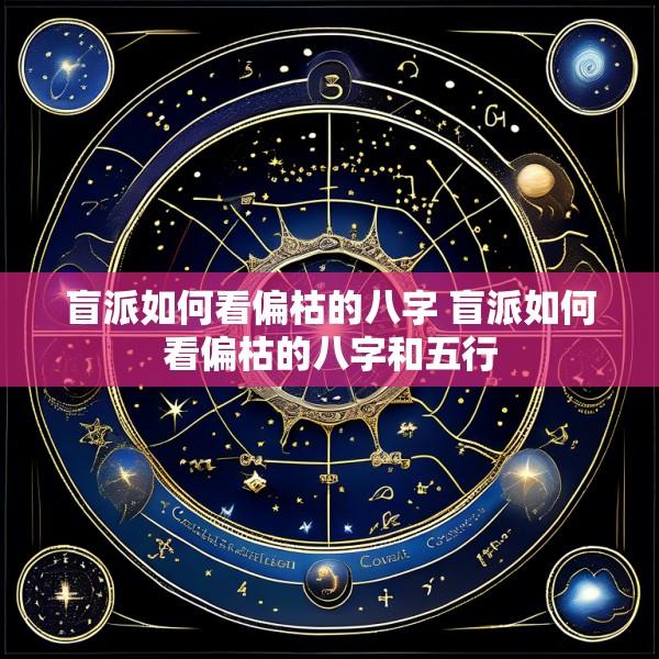 盲派如何看偏枯的八字 盲派如何看偏枯的八字和五行