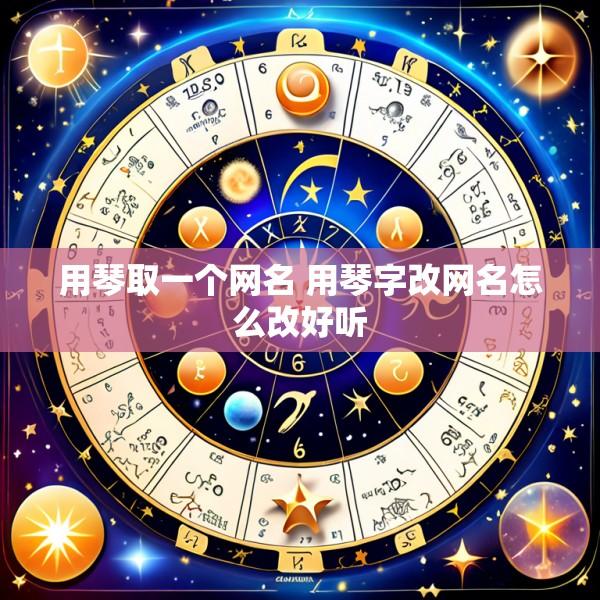用琴取一个网名 用琴字改网名怎么改好听