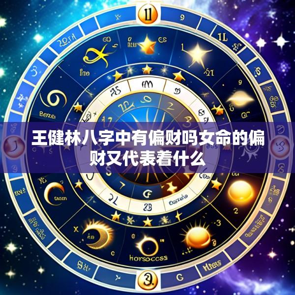 王健林八字中有偏财吗女命的偏财又代表着什么
