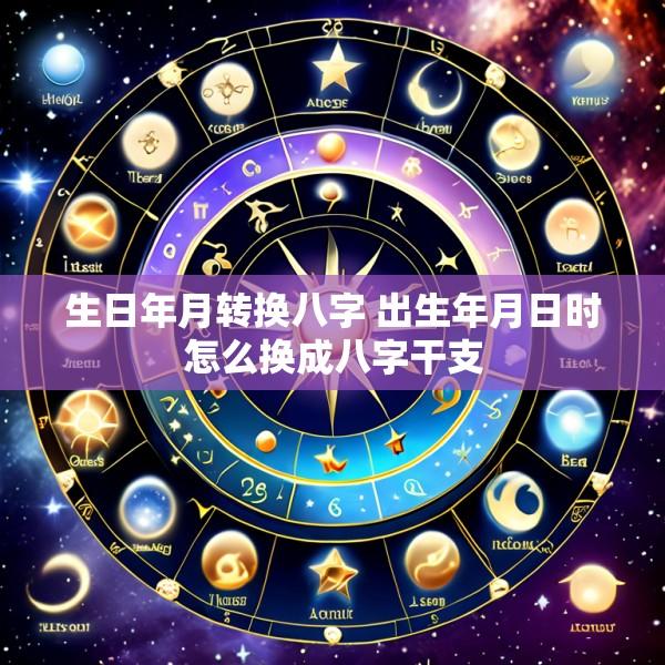 生日年月转换八字 出生年月日时怎么换成八字干支