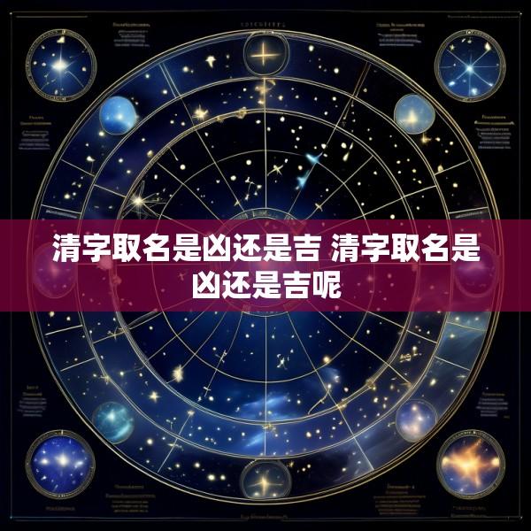 清字取名是凶还是吉 清字取名是凶还是吉呢