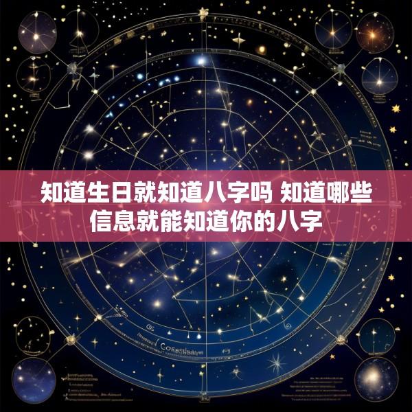 知道生日就知道八字吗 知道哪些信息就能知道你的八字