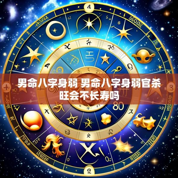 男命八字身弱 男命八字身弱官杀旺会不长寿吗