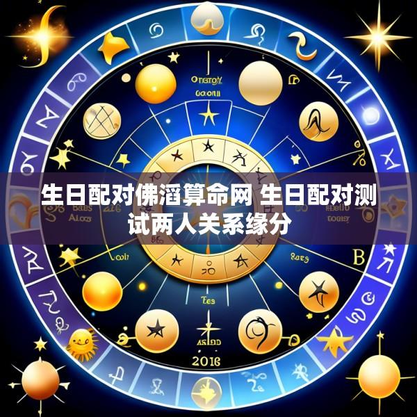 生日配对佛滔算命网 生日配对测试两人关系缘分