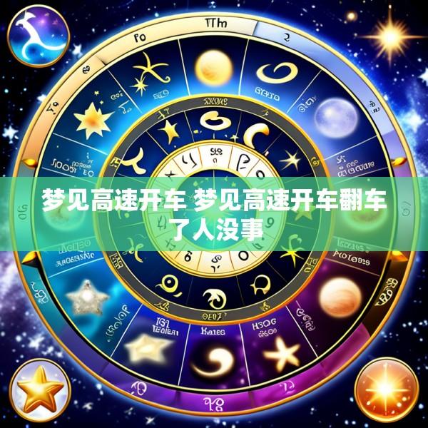 梦见高速开车 梦见高速开车翻车了人没事