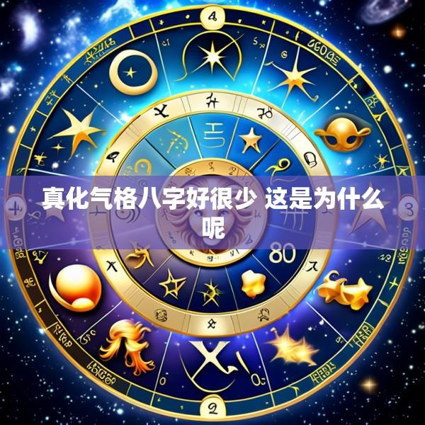 真化气格八字好很少 这是为什么呢