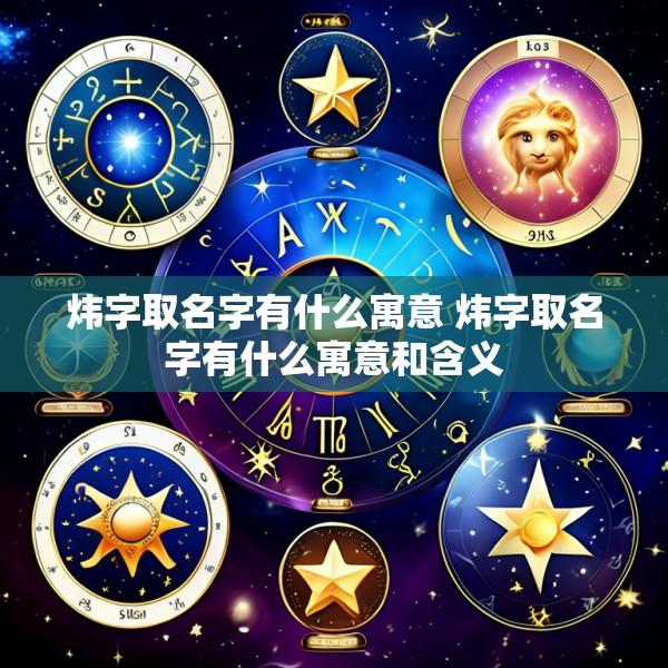 炜字取名字有什么寓意 炜字取名字有什么寓意和含义