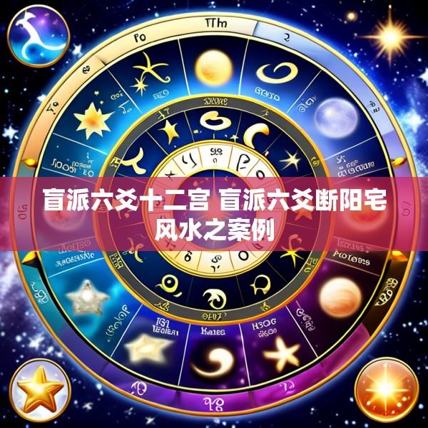 盲派六爻十二宫 盲派六爻断阳宅风水之案例