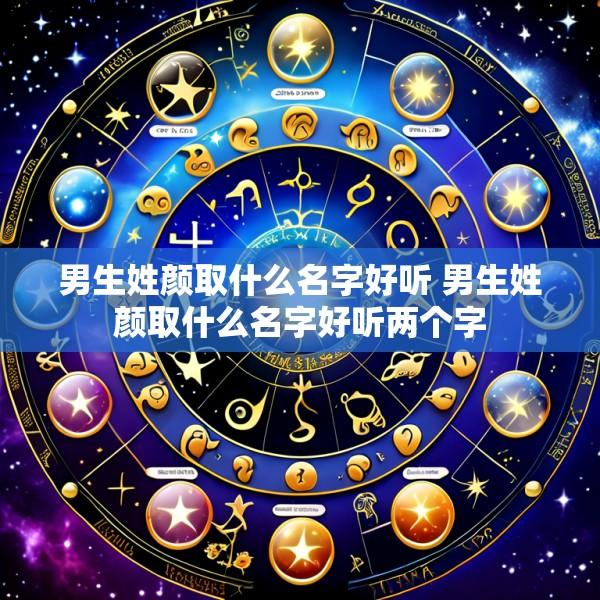 男生姓颜取什么名字好听 男生姓颜取什么名字好听两个字