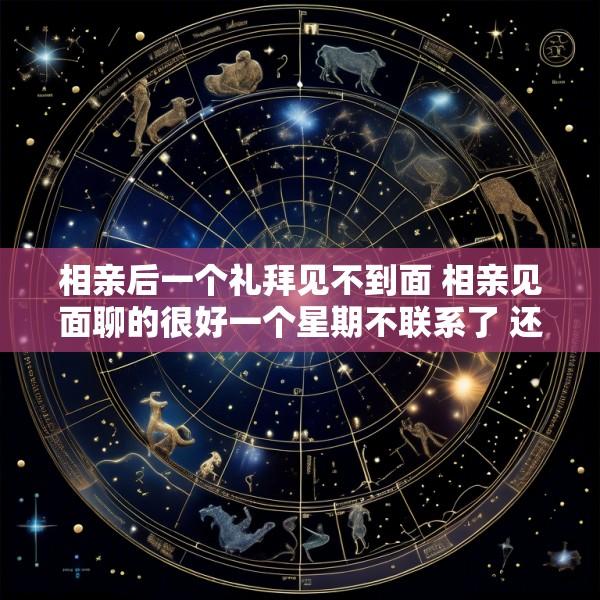 相亲后一个礼拜见不到面 相亲见面聊的很好一个星期不联系了 还有必要联系吗