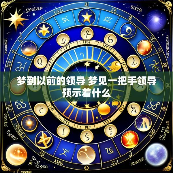 梦到以前的领导 梦见一把手领导预示着什么