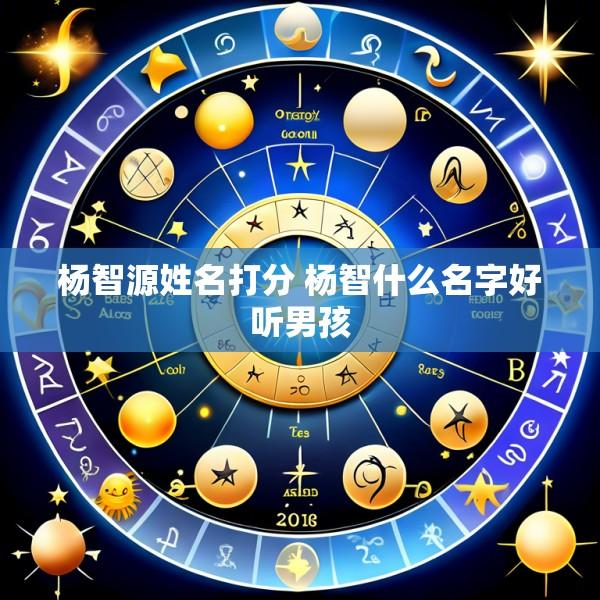 杨智源姓名打分 杨智什么名字好听男孩