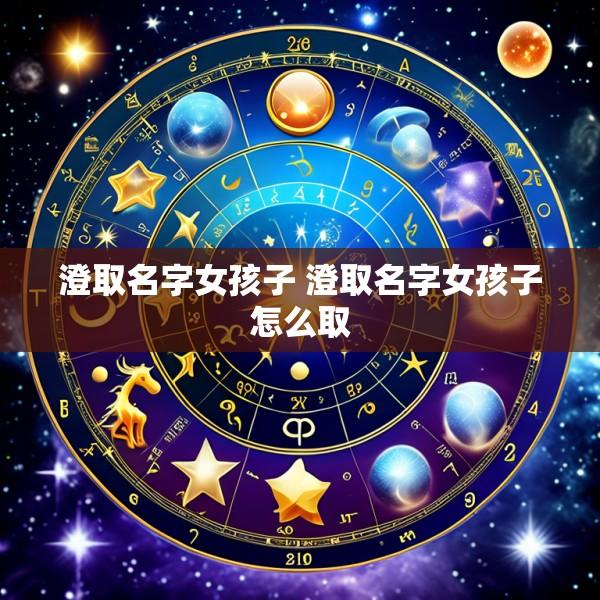澄取名字女孩子 澄取名字女孩子怎么取