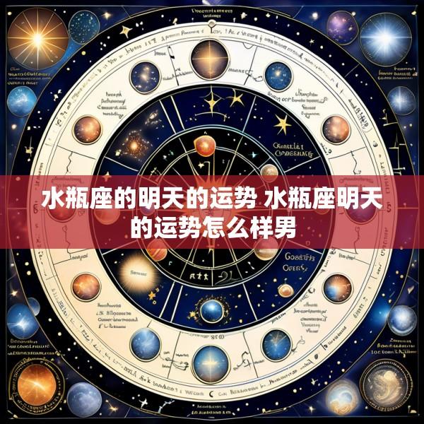 水瓶座的明天的运势 水瓶座明天的运势怎么样男