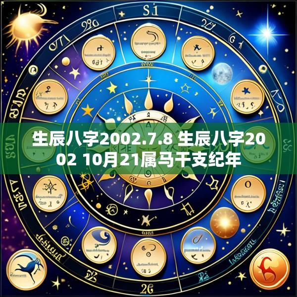 生辰八字2002.7.8 生辰八字2002 10月21属马干支纪年
