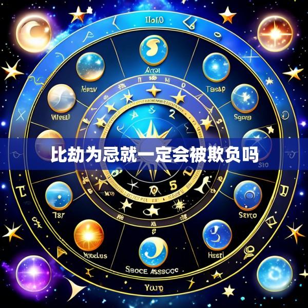 比劫为忌就一定会被欺负吗