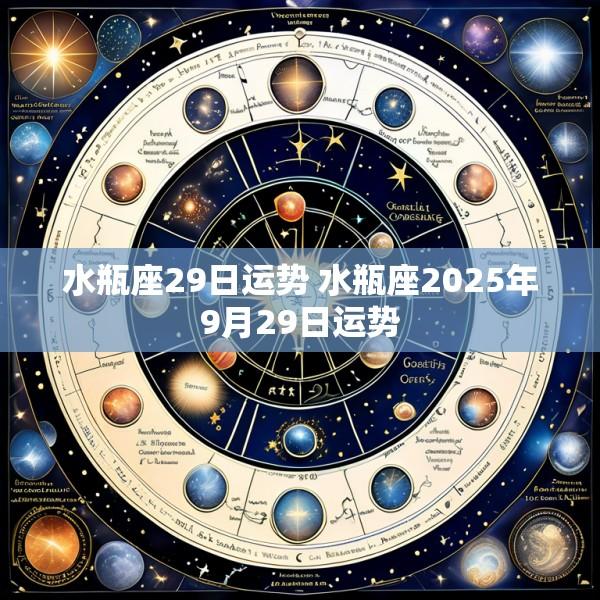 水瓶座29日运势 水瓶座2025年9月29日运势
