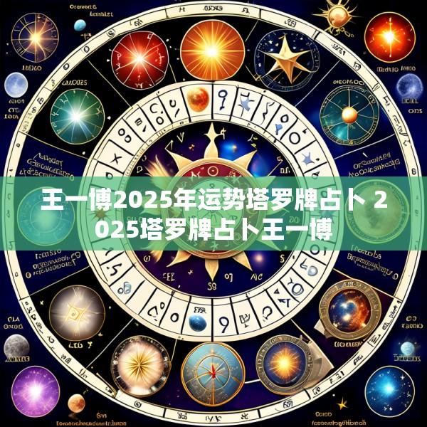 王一博2025年运势塔罗牌占卜 2025塔罗牌占卜王一博
